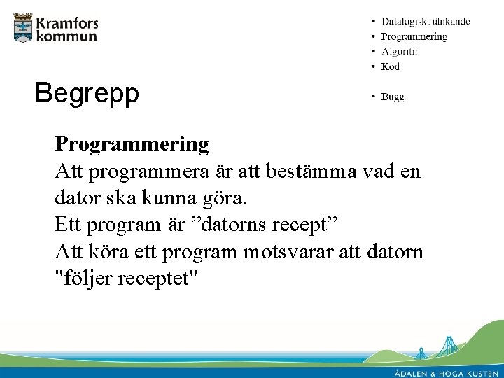 Begrepp Programmering Att programmera är att bestämma vad en dator ska kunna göra. Ett