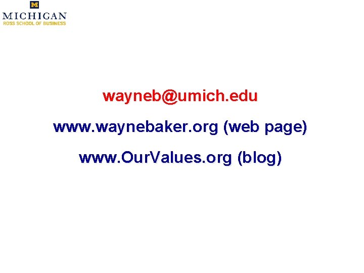 wayneb@umich. edu www. waynebaker. org (web page) www. Our. Values. org (blog) 