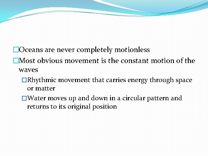 �Oceans are never completely motionless �Most obvious movement is the constant motion of the