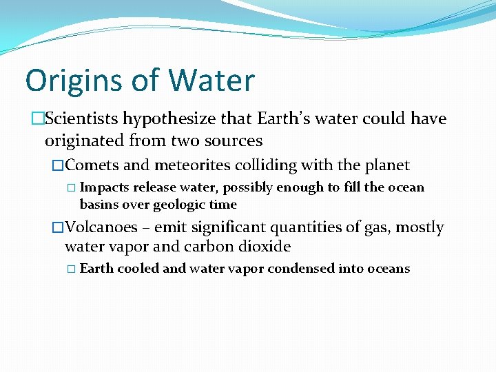 Origins of Water �Scientists hypothesize that Earth’s water could have originated from two sources