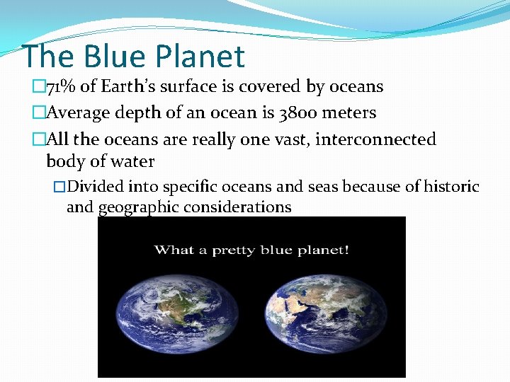 The Blue Planet � 71% of Earth’s surface is covered by oceans �Average depth