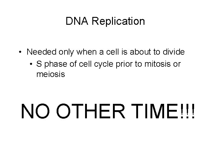 DNA Replication • Needed only when a cell is about to divide • S
