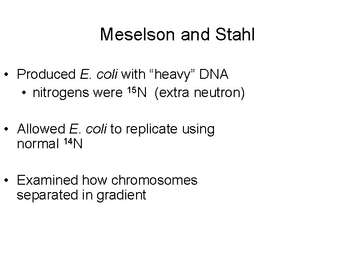 Meselson and Stahl • Produced E. coli with “heavy” DNA • nitrogens were 15