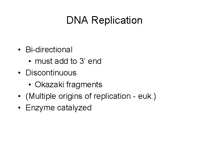 DNA Replication • Bi-directional • must add to 3’ end • Discontinuous • Okazaki