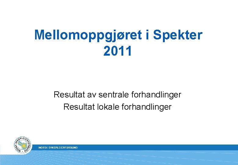 Mellomoppgjøret i Spekter 2011 Resultat av sentrale forhandlinger Resultat lokale forhandlinger 