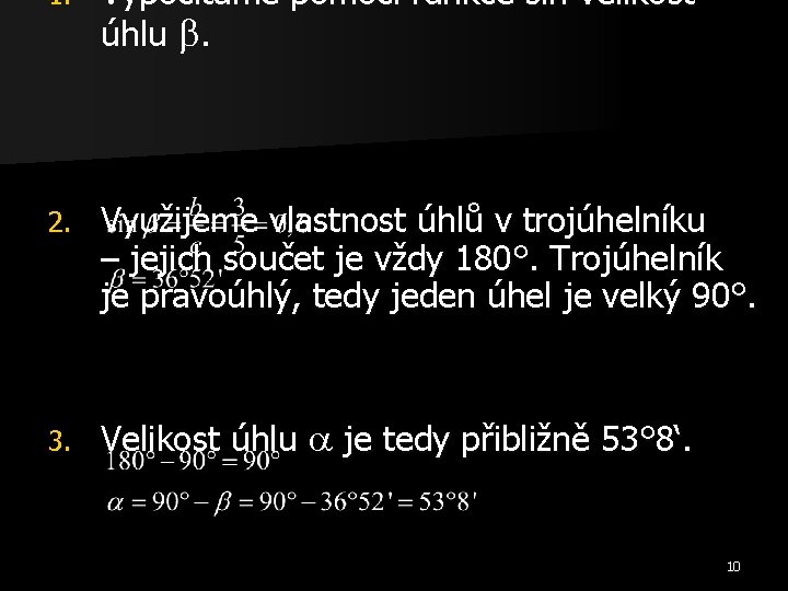 1. Vypočítáme pomocí funkce sin velikost úhlu . 2. Využijeme vlastnost úhlů v trojúhelníku 1. Vypočítáme pomocí funkce sin velikost úhlu . 2. Využijeme vlastnost úhlů v trojúhelníku