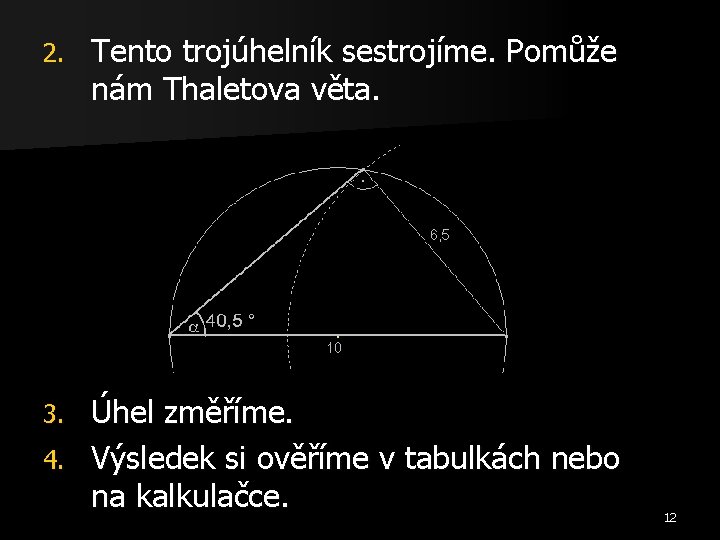 2. Tento trojúhelník sestrojíme. Pomůže nám Thaletova věta. Úhel změříme. 4. Výsledek si ověříme 2. Tento trojúhelník sestrojíme. Pomůže nám Thaletova věta. Úhel změříme. 4. Výsledek si ověříme