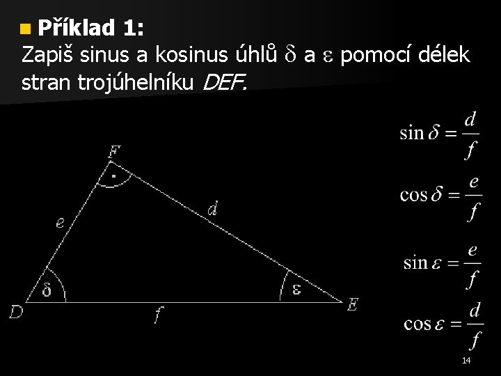 n Příklad 1: Zapiš sinus a kosinus úhlů a pomocí délek stran trojúhelníku DEF.