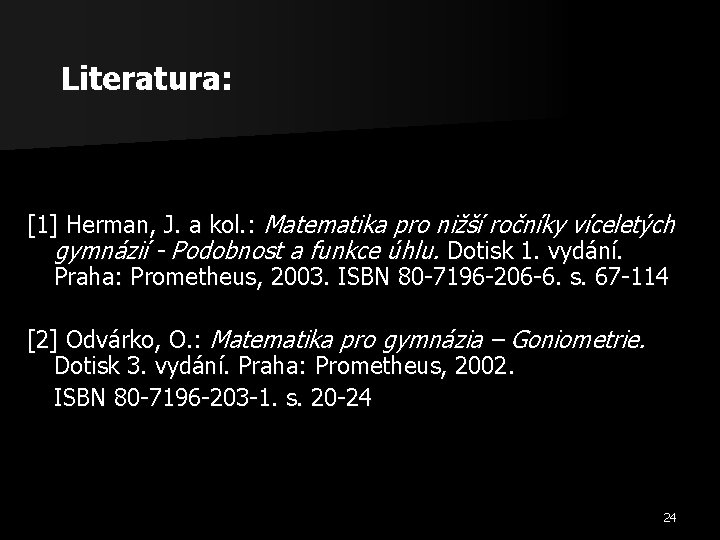 Literatura: [1] Herman, J. a kol. : Matematika pro nižší ročníky víceletých gymnázií -