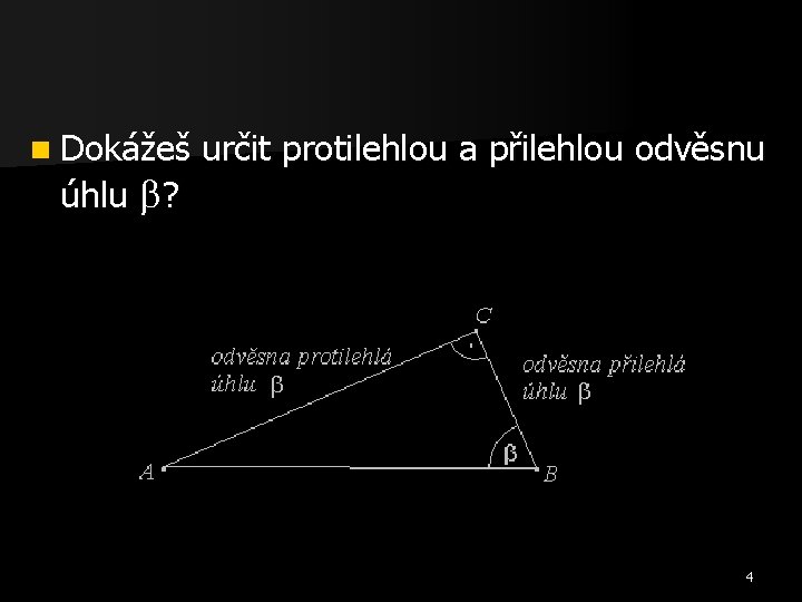 n Dokážeš úhlu ? určit protilehlou a přilehlou odvěsnu 4 