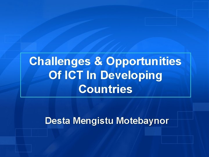 Challenges & Opportunities Of ICT In Developing Countries Desta Mengistu Motebaynor 