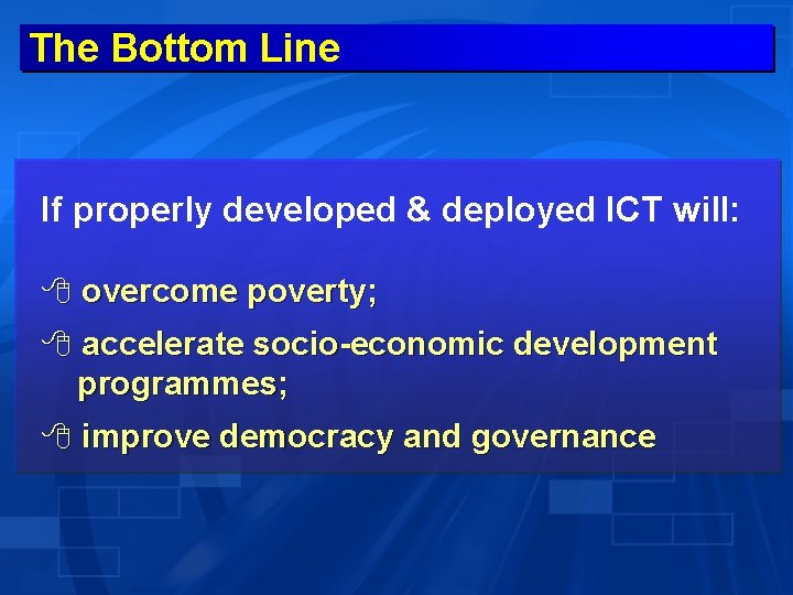 The Bottom Line If properly developed & deployed ICT will: 8 overcome poverty; 8