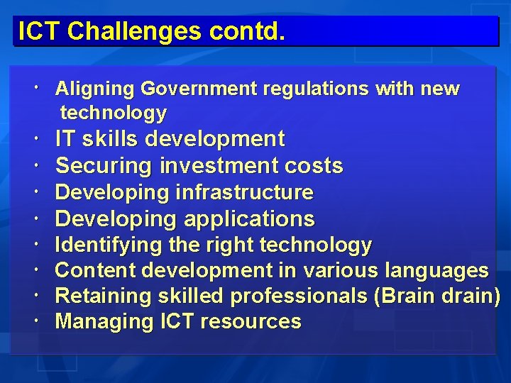 ICT Challenges contd. Aligning Government regulations with new technology IT skills development Securing investment