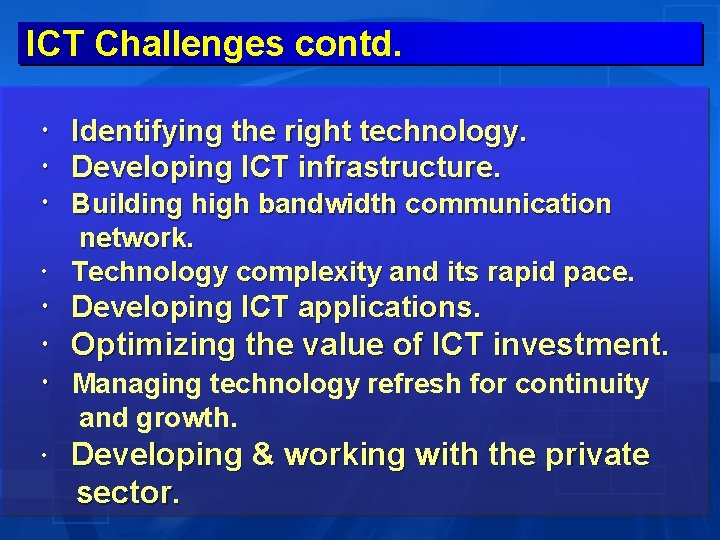 ICT Challenges contd. Identifying the right technology. Developing ICT infrastructure. Building high bandwidth communication