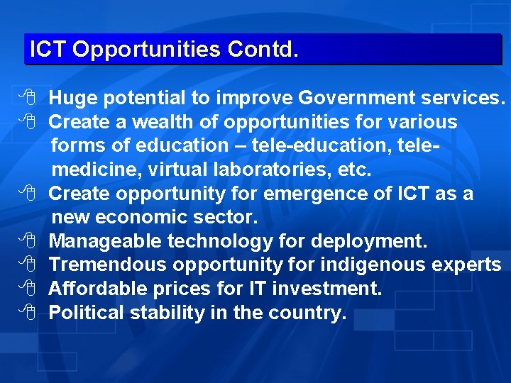 ICT Opportunities Contd. 8 Huge potential to improve Government services. 8 Create a wealth