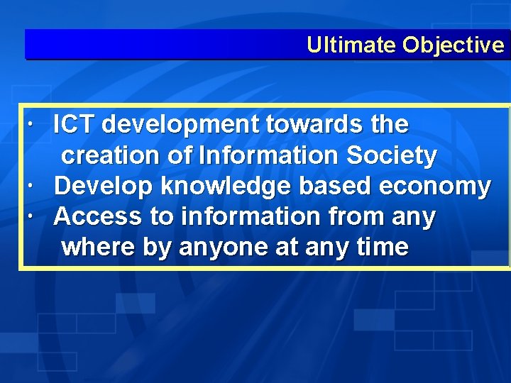 Ultimate Objective ICT development towards the creation of Information Society Develop knowledge based economy