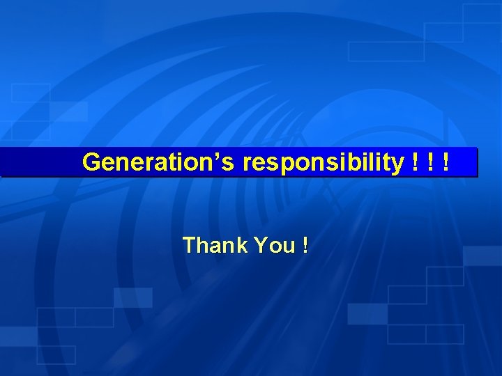 Generation’s responsibility ! ! ! Thank You ! 