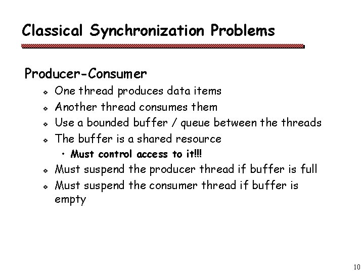 Classical Synchronization Problems Producer-Consumer v v One thread produces data items Another thread consumes