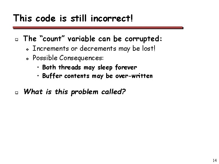 This code is still incorrect! q The “count” variable can be corrupted: v v