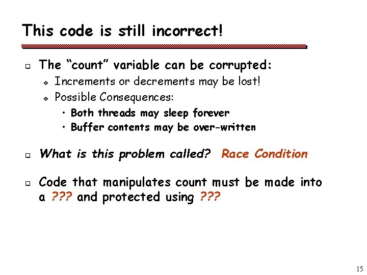This code is still incorrect! q The “count” variable can be corrupted: v v