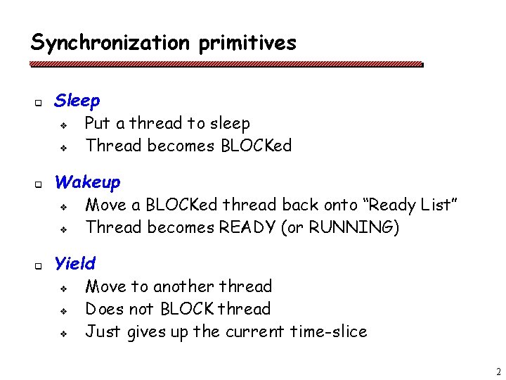 Synchronization primitives q q q Sleep v Put a thread to sleep v Thread