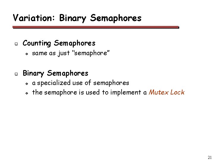 Variation: Binary Semaphores q Counting Semaphores v q same as just “semaphore” Binary Semaphores