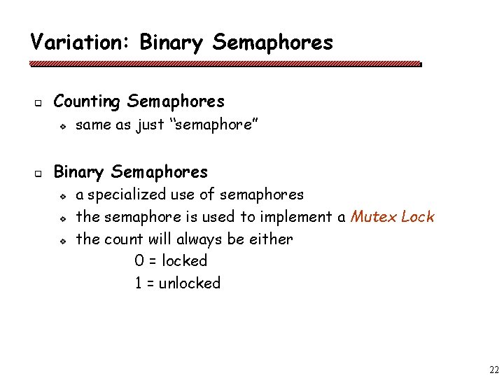 Variation: Binary Semaphores q Counting Semaphores v q same as just “semaphore” Binary Semaphores