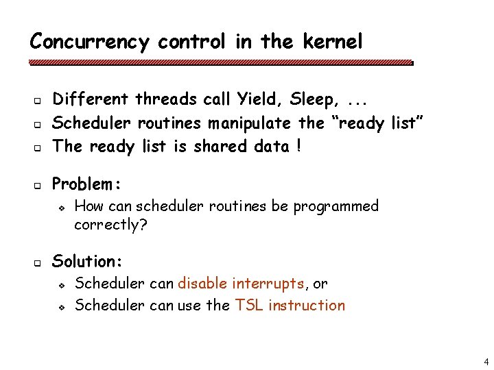 Concurrency control in the kernel q Different threads call Yield, Sleep, . . .