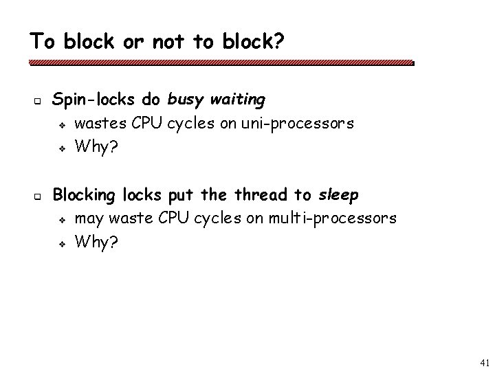 To block or not to block? q q Spin-locks do busy waiting v wastes