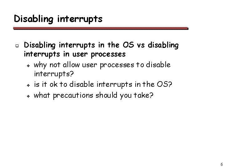 Disabling interrupts q Disabling interrupts in the OS vs disabling interrupts in user processes