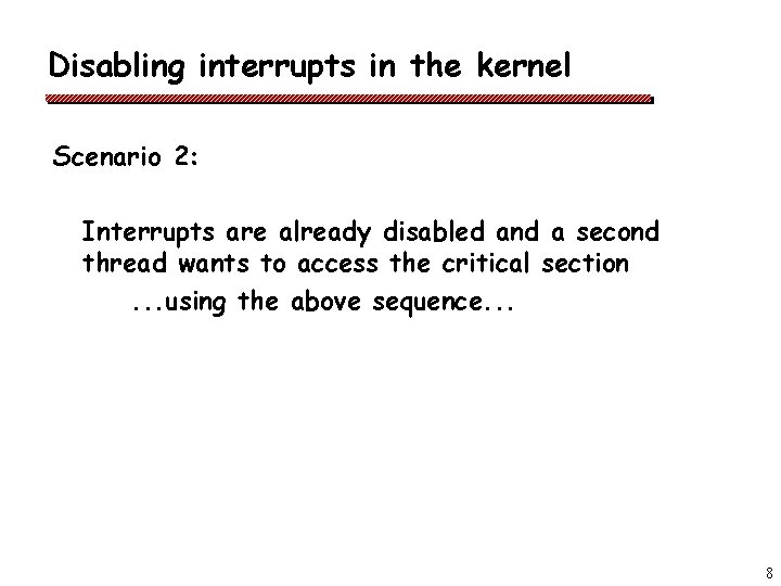 Disabling interrupts in the kernel Scenario 2: Interrupts are already disabled and a second