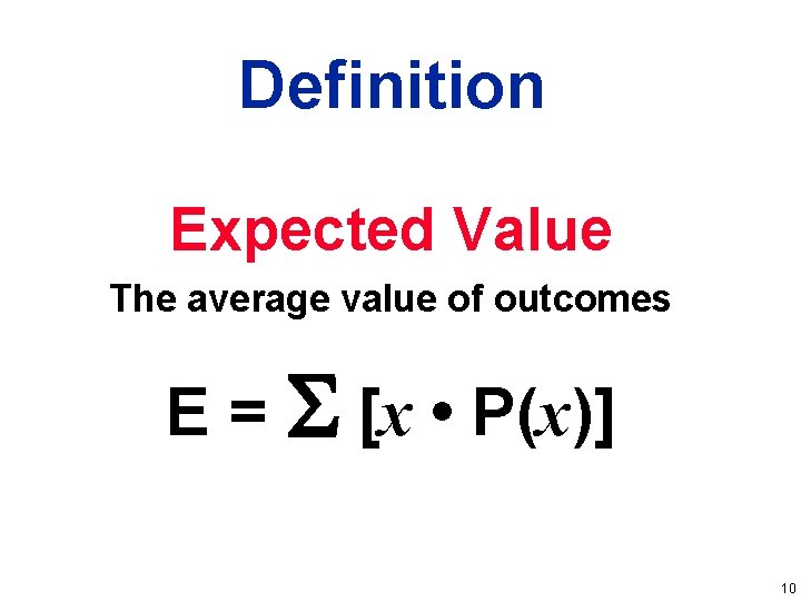 Definition Expected Value The average value of outcomes E = [x • P(x)] 10