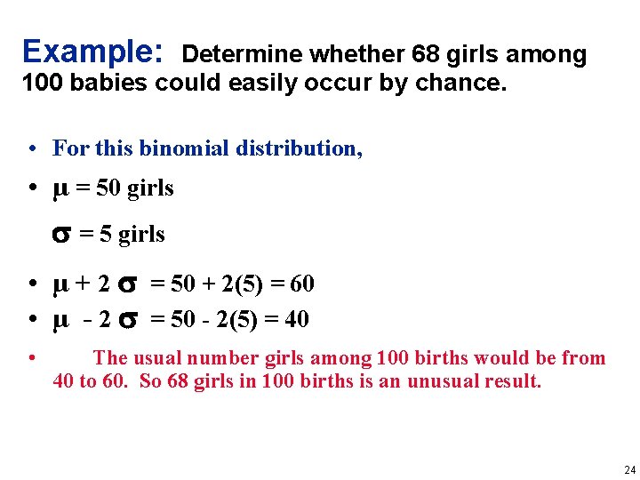 Example: Determine whether 68 girls among 100 babies could easily occur by chance. • Example: Determine whether 68 girls among 100 babies could easily occur by chance. •