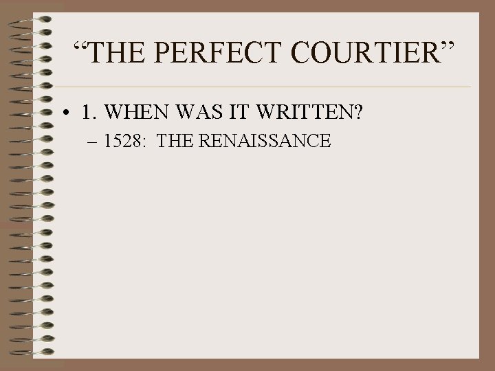 “THE PERFECT COURTIER” • 1. WHEN WAS IT WRITTEN? – 1528: THE RENAISSANCE 