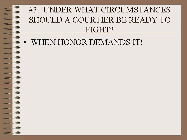 #3. UNDER WHAT CIRCUMSTANCES SHOULD A COURTIER BE READY TO FIGHT? • WHEN HONOR