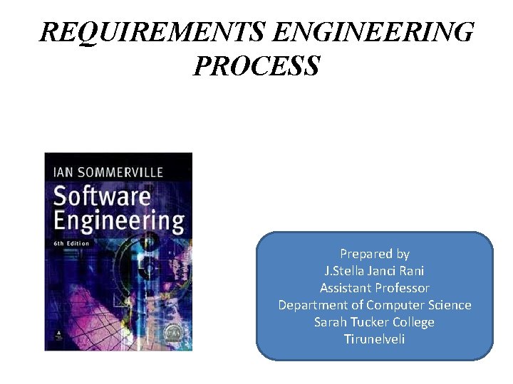 REQUIREMENTS ENGINEERING PROCESS Prepared by J. Stella Janci Rani Assistant Professor Department of Computer