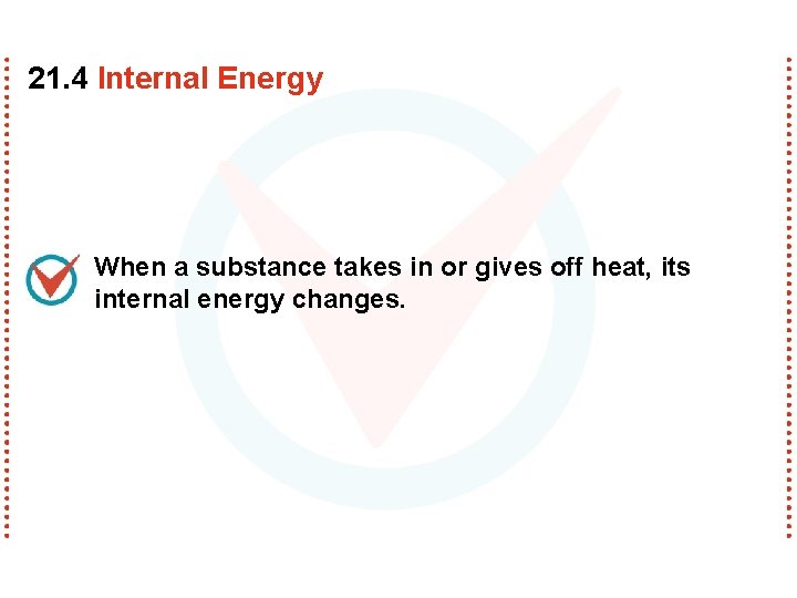 21. 4 Internal Energy When a substance takes in or gives off heat, its