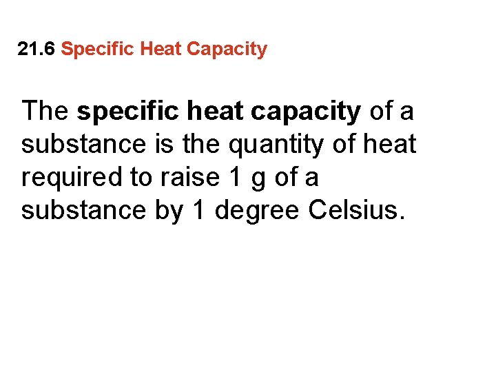 21. 6 Specific Heat Capacity The specific heat capacity of a substance is the