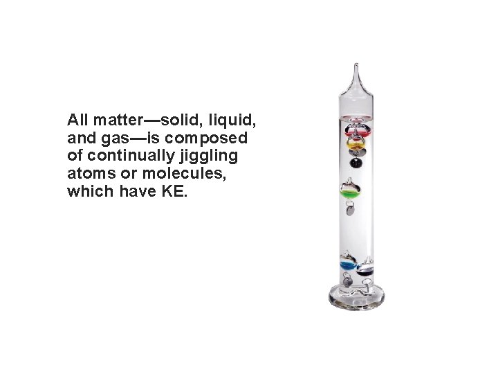 All matter—solid, liquid, and gas—is composed of continually jiggling atoms or molecules, which have