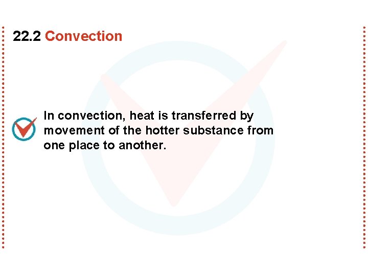 22. 2 Convection In convection, heat is transferred by movement of the hotter substance