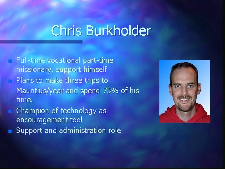 Chris Burkholder n n Full-time vocational part-time missionary, support himself Plans to make three