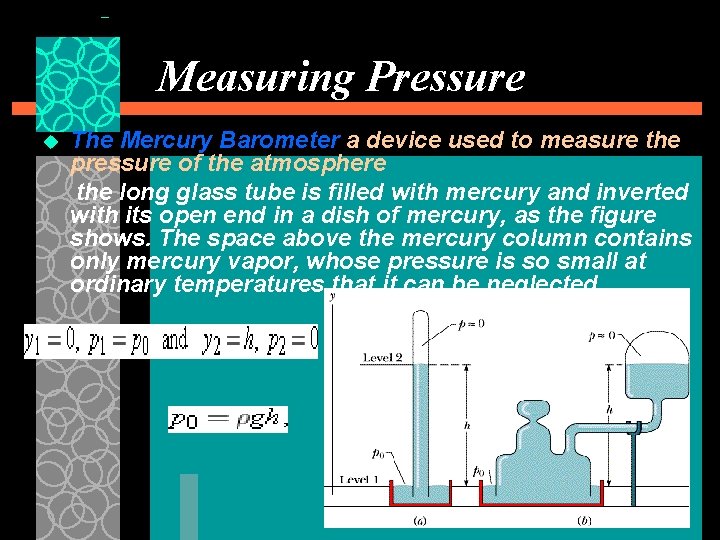 Measuring Pressure u The Mercury Barometer a device used to measure the pressure of