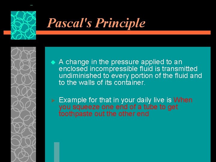Pascal's Principle u A change in the pressure applied to an enclosed incompressible fluid