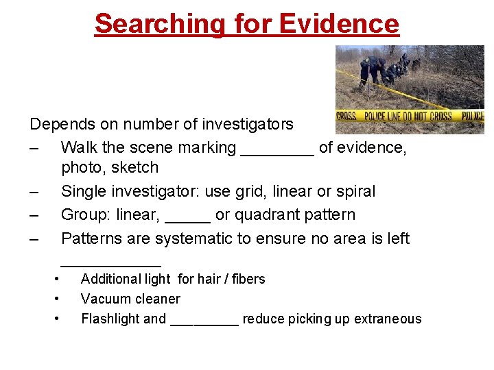 Searching for Evidence Depends on number of investigators – Walk the scene marking ____