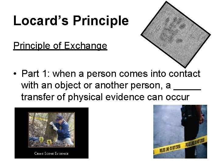 Locard’s Principle of Exchange • Part 1: when a person comes into contact with