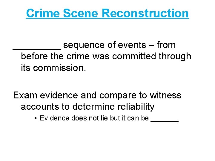 Crime Scene Reconstruction _____ sequence of events – from before the crime was committed