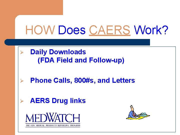 HOW Does CAERS Work? Ø Daily Downloads (FDA Field and Follow-up) Ø Phone Calls,