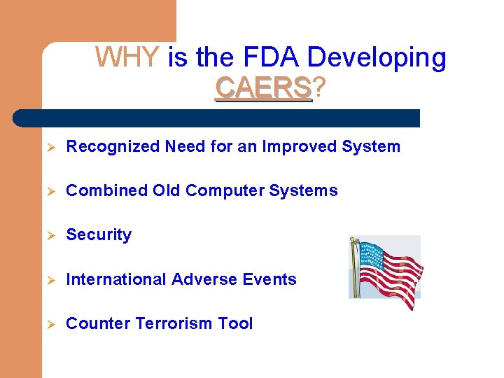 WHY is the FDA Developing CAERS? CAERS Ø Recognized Need for an Improved System