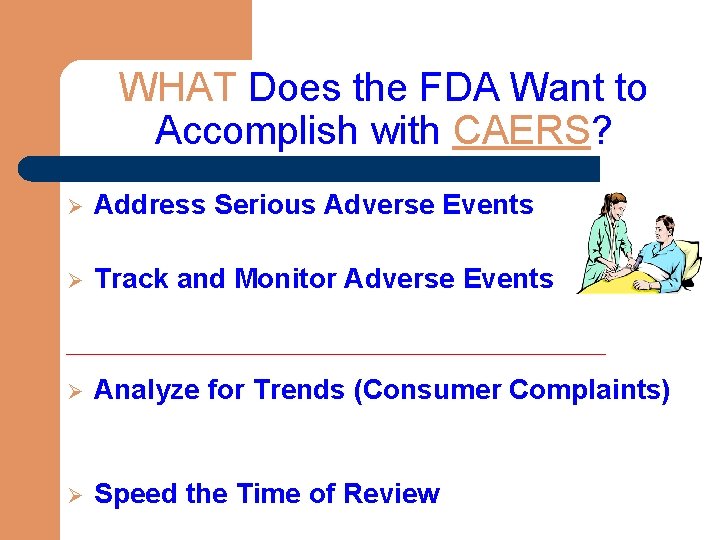 WHAT Does the FDA Want to Accomplish with CAERS? Ø Address Serious Adverse Events