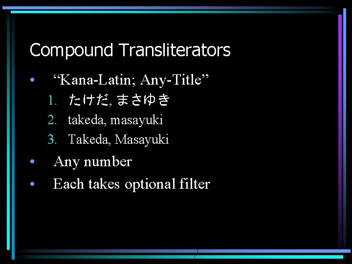 Compound Transliterators • “Kana-Latin; Any-Title” 1. たけだ, まさゆき 2. takeda, masayuki 3. Takeda, Masayuki Compound Transliterators • “Kana-Latin; Any-Title” 1. たけだ, まさゆき 2. takeda, masayuki 3. Takeda, Masayuki